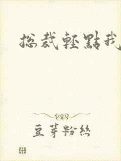 总裁轻点我怕疼