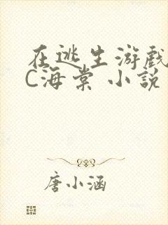 在逃生游戏里挨C海棠 小说