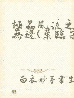 极品风流之春色无边(叶临宋书蕾)