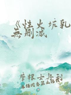 《性火坑乳燕》无删减