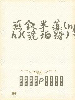 燕钗半落(nph)(琥珀糖)笔趣