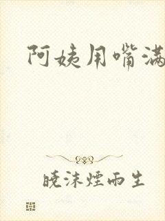 阿姨用嘴满足我