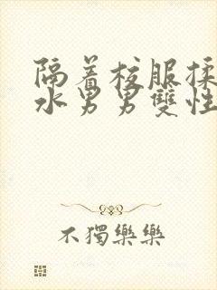 隔着校服揉h奶水男男双性