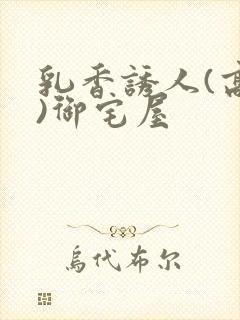 乳香诱人(高H)御宅屋