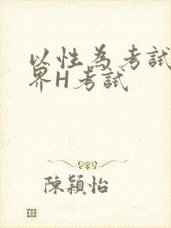 以性为考试的世界H考试