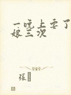 一晚上要了小姑娘三次