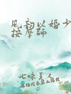 风韵以婚少妇与按摩师