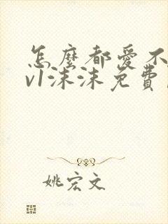 怎么都爱不够1v1沫沫免费阅读