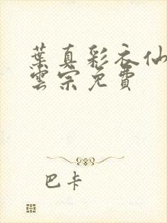 叶真彩衣仙子齐云宗免费