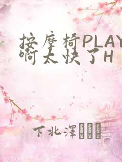 按摩椅PLAY啊太快了H