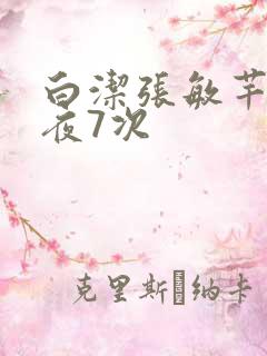 白洁张敏芊芊一夜7次