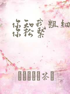 你知我粗细我知你松紧