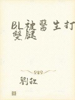 BL被医生打开双腿