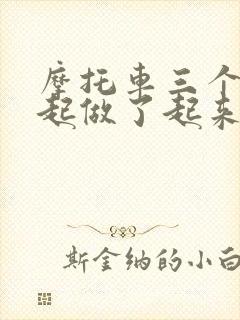 摩托车三个人一起做了起来