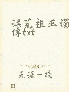 洪荒祖巫烛九阴传txt