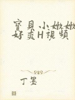 宝贝小嫩嫩好紧好爽H视频