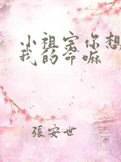 小祖宗你想要了我的命嘛