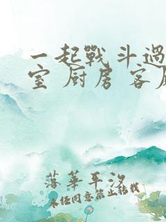 一起战斗过 卧室 厨房 客厅