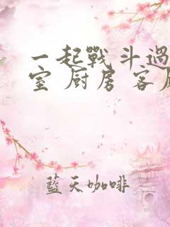 一起战斗过 卧室 厨房 客厅