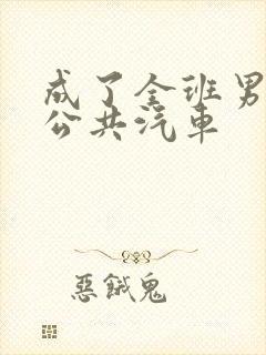 成了全班男生的公共汽车