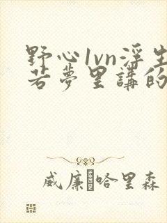 野心1vn浮生若梦里讲的什么