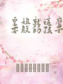 皇姐就这么不想要朕的孩子