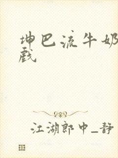 坤巴流牛奶的游戏