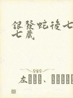 银发蛇后七岁七七岁