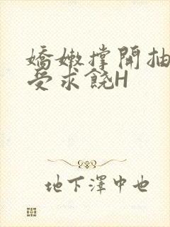 娇嫩撑开抽搐承受求饶H