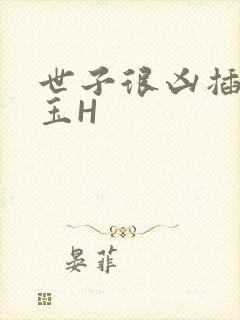 世子很凶插花弄玉H