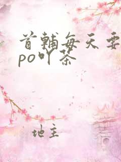 首辅每天要不够po吖茶