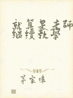 就算是老师也想继续教学