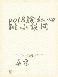 po18脸红心跳小说网