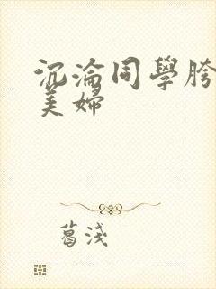 沉沦同学胯下的美妇