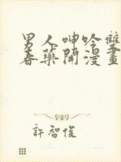 男人呻吟双腿大春药开漫画