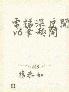 电梯深度开发1 v6笔趣阁