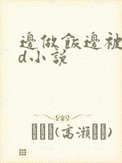 边做饭边被躁bd小说