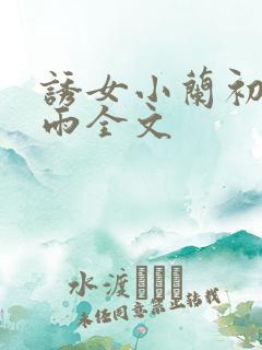 诱女小兰初尝云雨全文