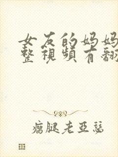 女友的妈妈3完整视频有翻译英文