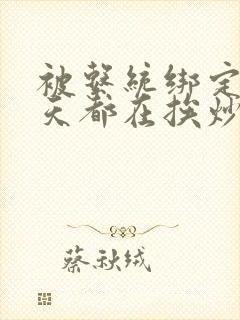 被系统绑定后每天都在挨炒