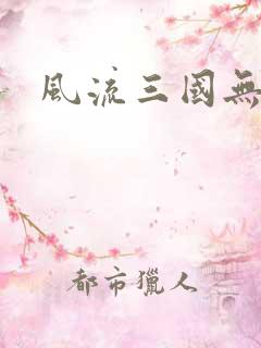 风流三国无弹窗