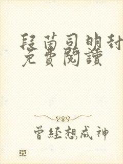 段茵司明封小说免费阅读