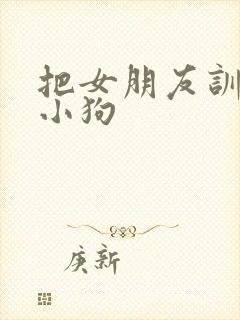 把女朋友训练成小狗