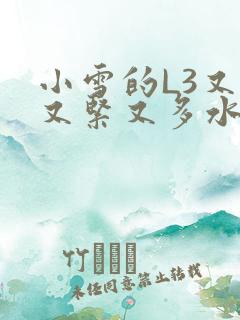 小雪的L3又嫩又紧又多水图