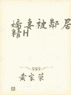 娇妻被邻居灌满精H