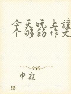 今天晚上让你桶个够的作文