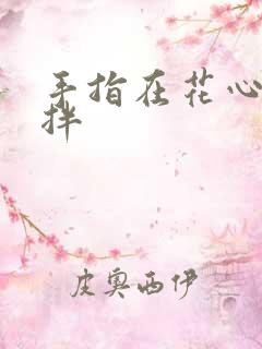 手指在花心里搅拌