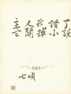 主人我错了请把它关掉小说