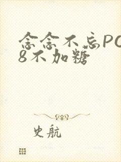 念念不忘PO18不加糖