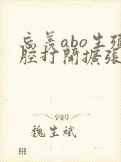 忘羡abo生殖腔打开扩张